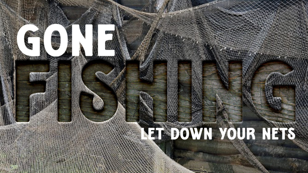 Gone Fishing: Let Down Your Nets