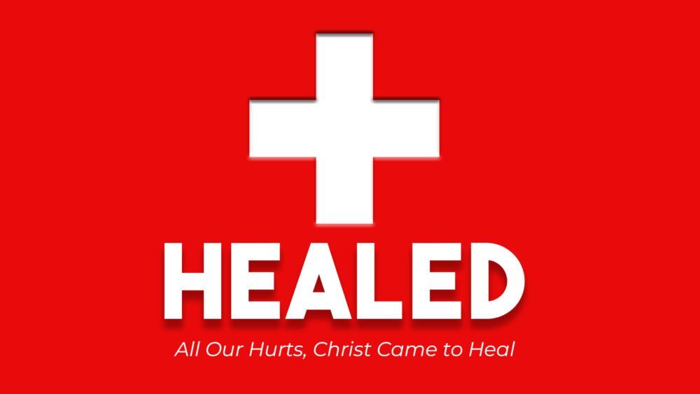 Healed: All Our Hurts, Christ Came to Heal
